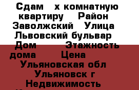 Сдам 3-х комнатную квартиру! › Район ­ Заволжский › Улица ­ Львовский бульвар › Дом ­ 26 › Этажность дома ­ 9 › Цена ­ 15 000 - Ульяновская обл., Ульяновск г. Недвижимость » Квартиры аренда   . Ульяновская обл.